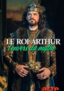 Le roi Arthur, l'envers du mythe