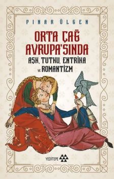 Orta Çağ Avrupa'sında Aşk Tutku Entrika ve Romantizm
