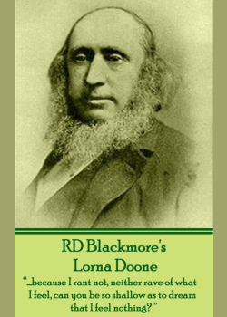 Lorna Doone: "….because I rant not, neither rave of what I feel, can you be so shallow as to dream that I feel nothing?"