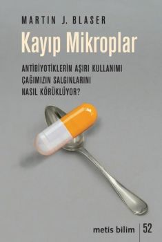 Kayıp Mikroplar - Antibiyotiklerin Aşırı Kullanımı Çağımızın Salgınlarını Nasıl Körüklüyor?