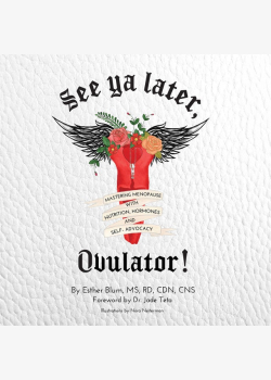 See ya later, Ovulator!: Mastering Menopause with Nutrition, Hormones, and Self-Advocacy