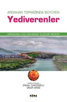 Ardahan Toprağında Büyüyen Yediverenler - Ardahanlı Kültür - Sanat Elçileri Seçkisi