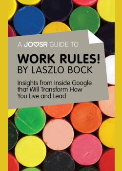A Joosr Guide to… Work Rules! By Laszlo Bock: Insights from Inside Google That Will Transform How You Live and Lead