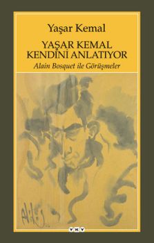 Yaşar Kemal Kendini Anlatıyor - Alain Bosquet ile Görüşmeler