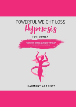 Powerful Weight Loss Hypnosis for Women: Hypnosis, Guided Meditations, and Affirmations for Women Who Want to Burn Fat: Increase Your Self Confidence & Self Esteem, Motivation, and Heal Your Soul & Body!