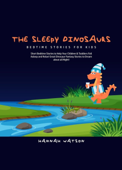 The Sleepy Dinosaurs – Bedtime Stories for Kids: Short Bedtime Stories to Help Your Children & Toddlers Fall Asleep and Relax! Great Dinosaur Fantasy Stories to Dream about all Night!