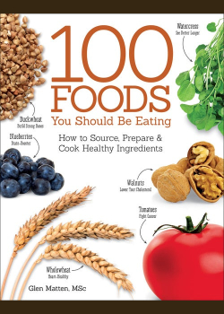 100 Foods You Should be Eating: How to Source, Prepare and Cook Healthy Ingredients
