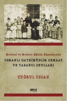 Merkezi ve Modern Eğitim Kapsamında Osmanlı Gayrimüslim Cemaat ve Yabancı Okulları