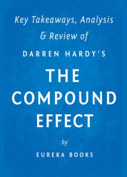 The Compound Effect: by Darren Hardy | Key Takeaways, Analysis & Review
