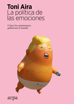 La política de las emociones: Cómo los sentimientos gobiernan el mundo