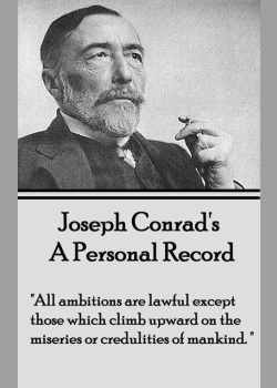 A Personal Record: "All ambitions are lawful except those which climb upward on the miseries or credulities of mankind."