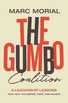 The Gumbo Coalition: 10 Leadership Lessons That Help You Inspire Unite and Achieve