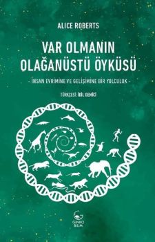 Var Olmanın Olaganustu Oykusu - İnsan Evrimine ve Gelişimine Bir Yolculuk