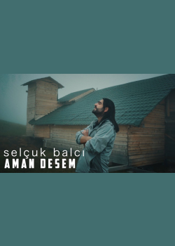 Selçuk Balcı - Aman Desem  (Official Video)