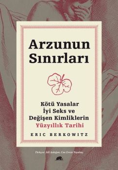 Arzunun Sınırları: Kötü Yasalar - İyi Seks ve Değişen Kimliklerin Yüzyıllık Tarihi