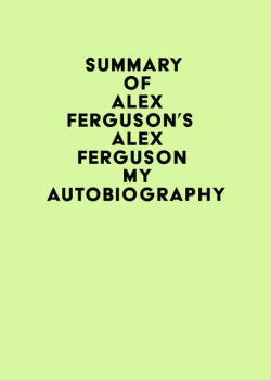Summary of Alex Ferguson's ALEX FERGUSON My Autobiography