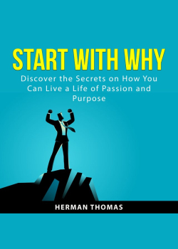 Start With Why: Discover the Secrets on How You Can Live a Life of Passion and Purpose