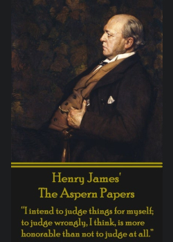 The Aspern Papers: “I intend to judge things for myself; to judge wrongly, I think, is more honorable than not to judge at all.”