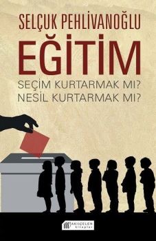 Eğitim: Seçim Kurtarmak mı ? Nesil Kurtarmak mı?