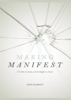 Making Manifest: On Faith, Creativity, and the Kingdom at Hand