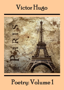 Victor Hugo - Poetry Volume 1: Rare poetry collection from the masterful author of Les Miserables and Hunchback Of Notre Dame among others, translated tnto English.