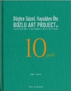 Düşten Güzel Hayalden Öte: Bozlu Art Project'in 10 Yılı