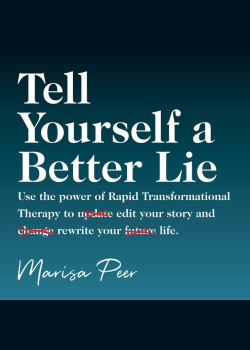 Tell Yourself a Better Lie: Use the power of Rapid Transformational Therapy to edit your story and rewrite your life.