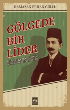 Gölgede Bir Lider - Mütareke Döneminde Prens Sabahattin ve Muhiti