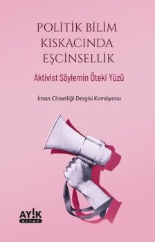 Politik Bilim Kıskacında Eşcinsellik - Aktivist Söylemin Öteki Yüzü