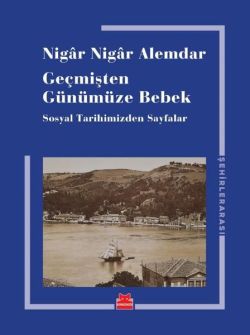 Geçmişten Günümüze Bebek - Sosyal Tarihimizden Sayfalar