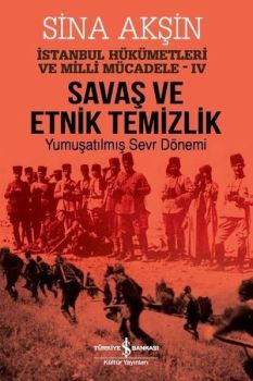 Savaş ve Etnik Temizlik İstanbul-Yumuşatılmış Sevr Dönemi