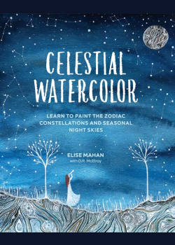 Celestial Watercolor: Learn to Paint the Zodiac Constellations and Seasonal Night Skies