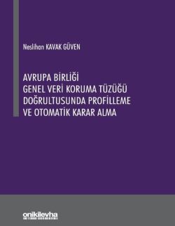 Avrupa Birliği Genel Veri Koruma Tüzüğü Doğrultusunda Profilleme ve Otomatik Karar Alma
