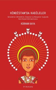 Hindistan'da Kabileler: Gelenekler - Görenekler - İnançlar ve Hikayeler Işığında Hint Sosyal Antropo