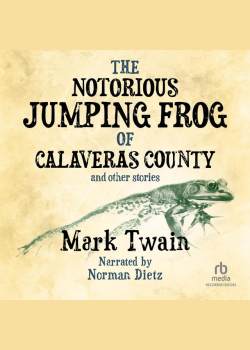 The Notorious Jumping Frog of Calaveras County and Other Stories