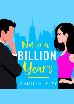 Not In A Billion Years: A hilarious, enemies-to-lovers romantic comedy from Camilla Isley