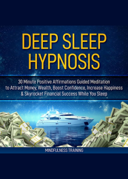 Deep Sleep Hypnosis: 30 Minute Positive Affirmations Guided Meditation to Attract Money, Wealth, Boost Confidence, Increase Happiness & Skyrocket Financial Success While You Sleep (Guided Imagery, Law of Attraction Visualizations, & Relaxation Techniques