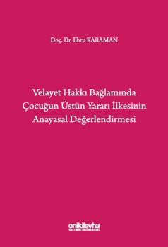 Velayet Hakkı Bağlamında Çocuğun Üstün Yararı İlkesinin Anayasal Değerlendirmesi