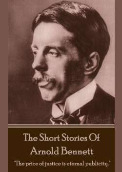The Short Stories Of Arnold Bennett: "The price of justice is eternal publicity."