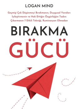 Bırakma Gücü: Geçmişi Çok Düşünmeyi Bırakmanın, Duygusal Yaraları İyileştirmenin ve Hak Ettiğin Özgürlüğün Tadını Çıkarmanın 7 Etkili Tekniği, Ruminasyon Olmadan