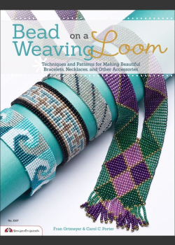 Bead Weaving on a Loom: Techniques and Patterns for Making Beautiful Bracelets, Necklaces, and Other Accessories