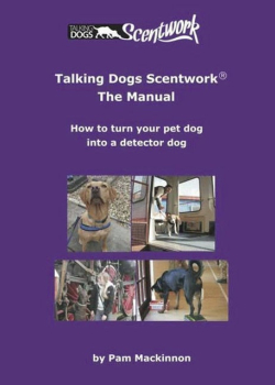 Talking Dogs Scentwork: The Manual: HOW TO TURN YOUR PET DOG INTO A DETECTOR DOG