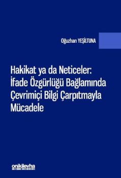 Hakikat ya da Neticeler: İfade Özgürlüğü Bağlamında Çevrimiçi Bilgi Çarpıtmayla Mücadele