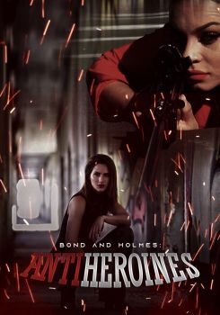 Bond and Holmes: Antiheroines