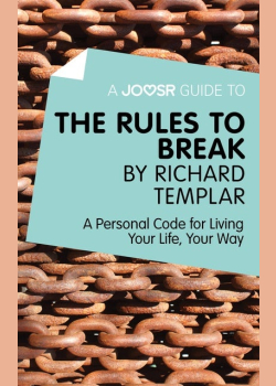 A Joosr Guide to… The Rules to Break by Richard Templar: A Personal Code for Living Your Life, Your Way