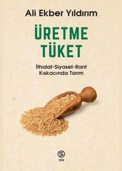 Üretme Tüket: İthalat - Siyaset - Rant Kıskacında Tarım