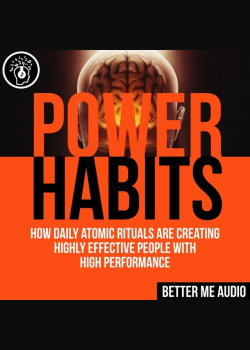 Power Habits: How Daily Atomic Rituals Are Creating Highly Effective People With High Performance