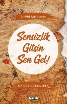 Sensizlik Gitsin Sen Gel! - Bir Piri Reis Romanı
