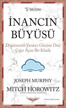 İnancın Büyüsü - Düşüncenin Yaratıcı Gücüne Dair Çığır Açan Bir Klasik