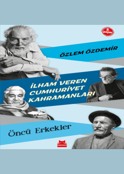 İlham Veren Cumhuriyet Kahramanları - Öncü Erkekler